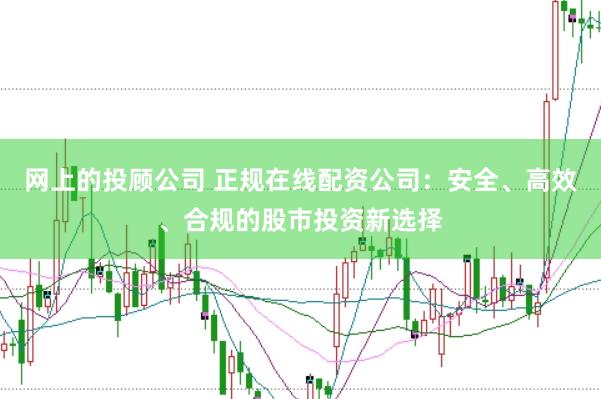 网上的投顾公司 正规在线配资公司：安全、高效、合规的股市投资新选择