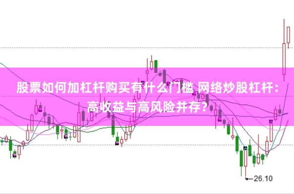 股票如何加杠杆购买有什么门槛 网络炒股杠杆：高收益与高风险并存？