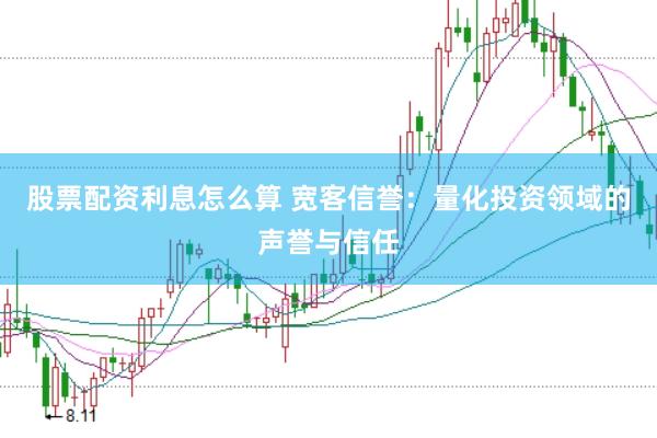 股票配资利息怎么算 宽客信誉：量化投资领域的声誉与信任