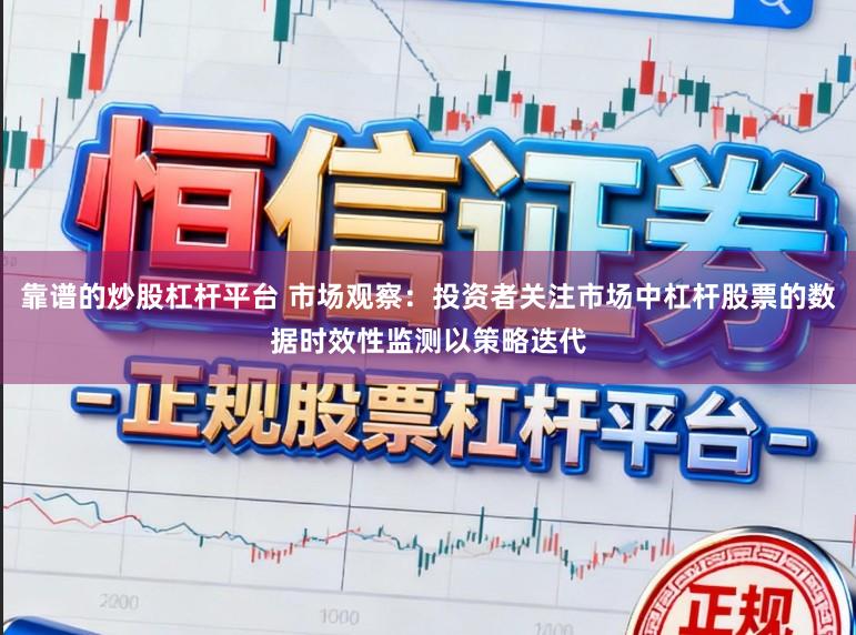靠谱的炒股杠杆平台 市场观察：投资者关注市场中杠杆股票的数据时效性监测以策略迭代