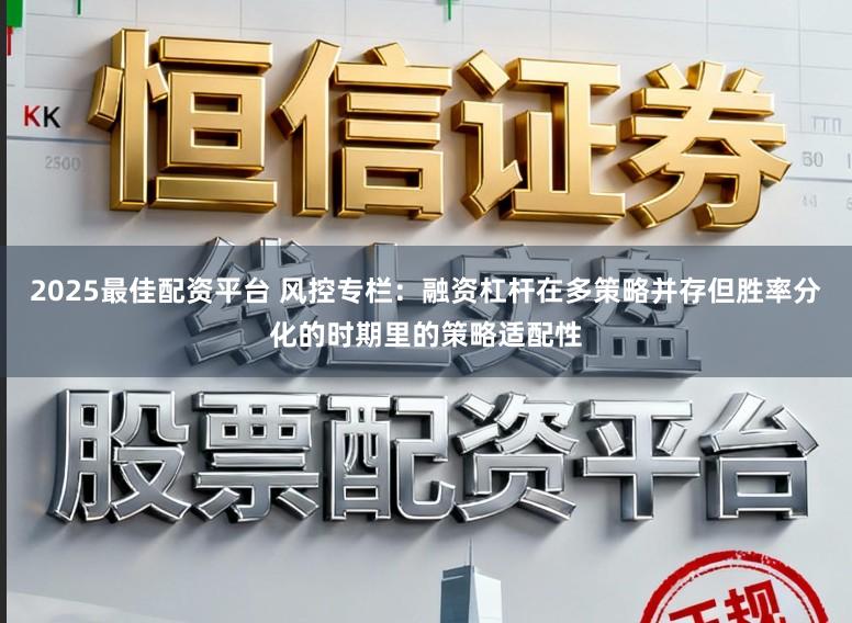 2025最佳配资平台 风控专栏：融资杠杆在多策略并存但胜率分化的时期里的策略适配性