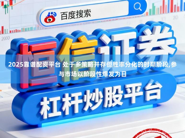 2025靠谱配资平台 处于多策略并存但胜率分化的时期阶段,参与市场以阶段性爆发为目