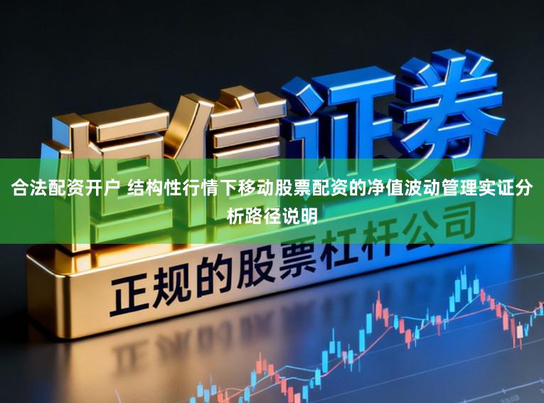 合法配资开户 结构性行情下移动股票配资的净值波动管理实证分析路径说明