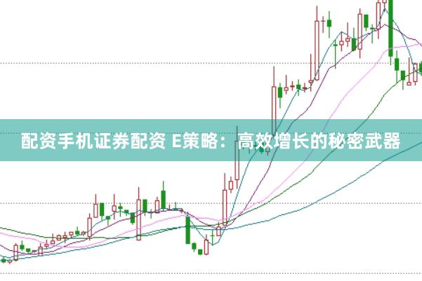 配资手机证券配资 E策略：高效增长的秘密武器