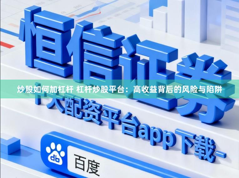 炒股如何加杠杆 杠杆炒股平台：高收益背后的风险与陷阱