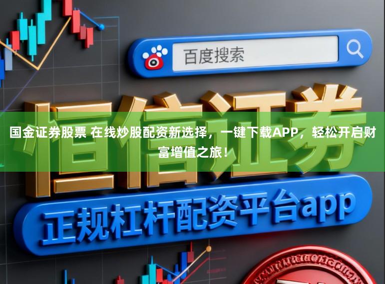国金证券股票 在线炒股配资新选择，一键下载APP，轻松开启财富增值之旅！