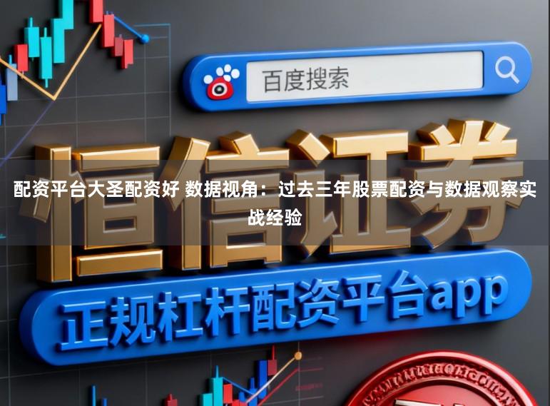 配资平台大圣配资好 数据视角：过去三年股票配资与数据观察实战经验